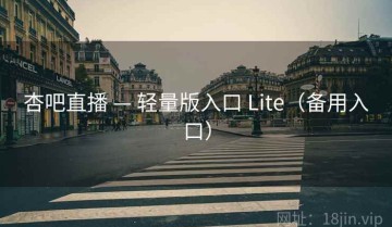 杏吧直播 — 轻量版入口 Lite（备用入口）
