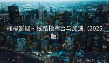 橄榄影屋 · 线路指挥台与加速(2025版)