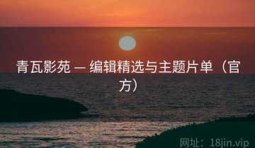 青瓦影苑 — 编辑精选与主题片单（官方）