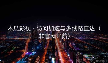 木瓜影视 · 访问加速与多线路直达（非官网导航）