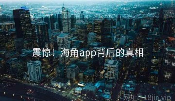 震惊！海角app背后的真相