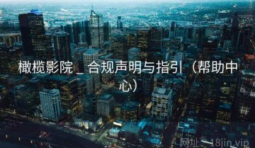 橄榄影院 _ 合规声明与指引(帮助中心)