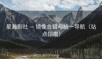 星瀚剧社 — 镜像合辑与统一导航（站点指南）