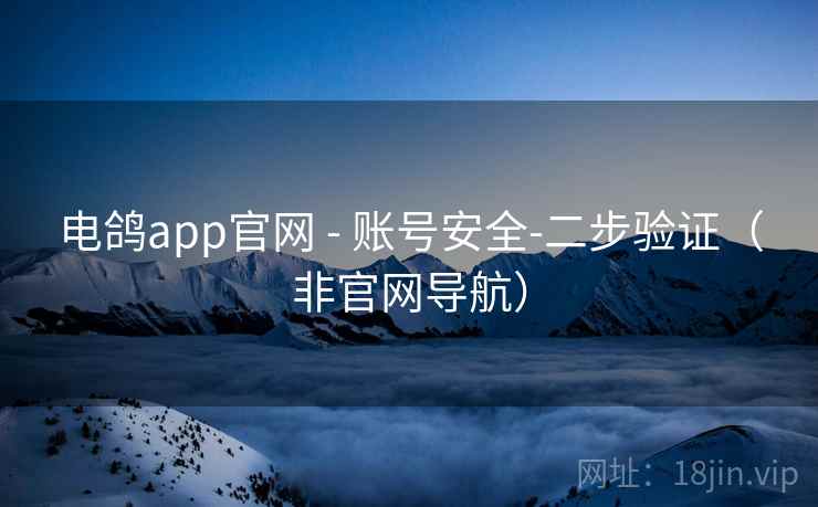电鸽app官网 - 账号安全-二步验证(非官网导航) 电鸽app官网 - 账号安全-二步验证(非官网导航)