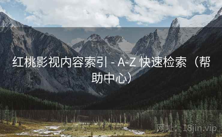 红桃影视内容索引 - A-Z 快速检索(帮助中心) 红桃影视内容索引 - A-Z 快速检索(帮助中心)