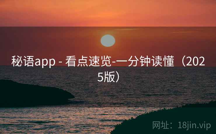 秘语app - 看点速览-一分钟读懂(2025版) 秘语app - 看点速览-一分钟读懂(2025版)