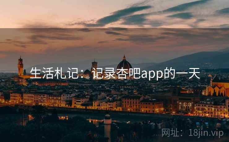 生活札记:记录杏吧app的一天 生活札记:记录杏吧app的一天